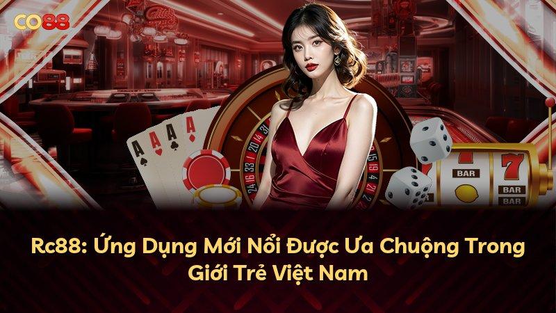 Rc88: Ứng Dụng Mới Nổi Được Ưa Chuộng Trong Giới Trẻ Việt Nam