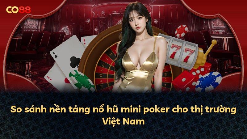 So sánh nền tảng nổ hũ mini poker cho thị trường Việt Nam