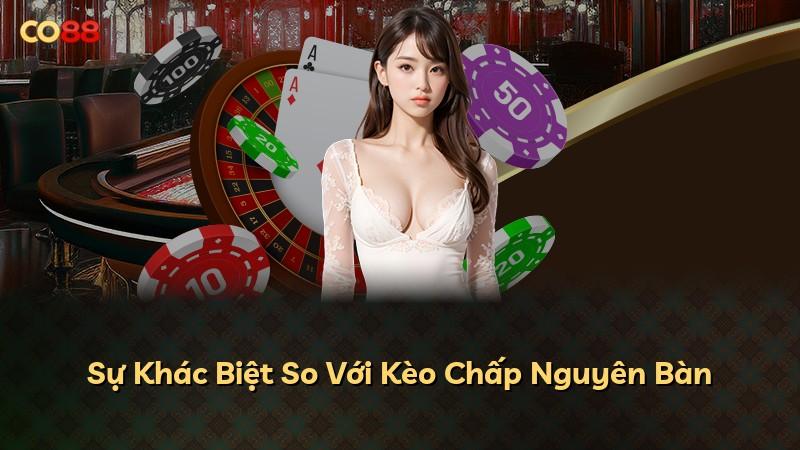 Sự Khác Biệt So Với Kèo Chấp Nguyên Bàn