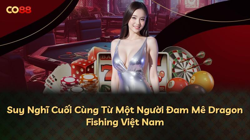 Suy Nghĩ Cuối Cùng Từ Một Người Đam Mê Dragon Fishing Việt Nam