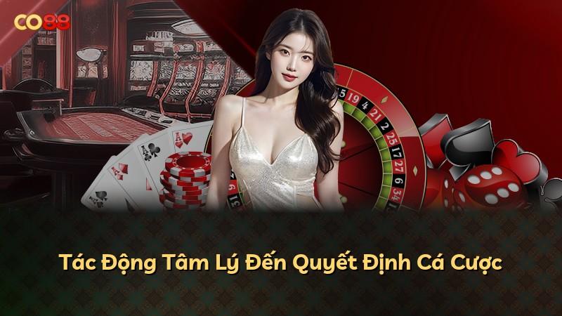 Tác Động Tâm Lý Đến Quyết Định Cá Cược