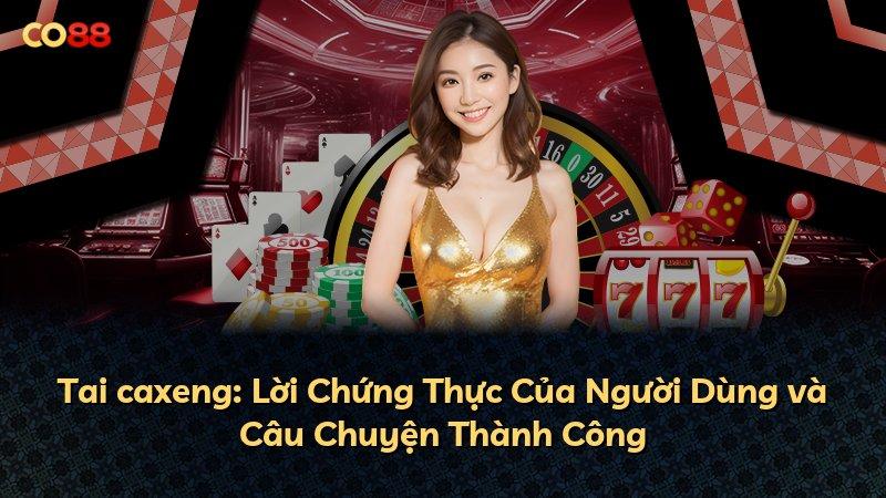 Tai caxeng: Lời Chứng Thực Của Người Dùng và Câu Chuyện Thành Công