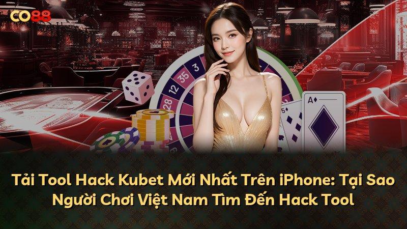 Tải Tool Hack Kubet Mới Nhất Trên iPhone: Tại Sao Người Chơi Việt Nam Tìm Đến Hack Tool