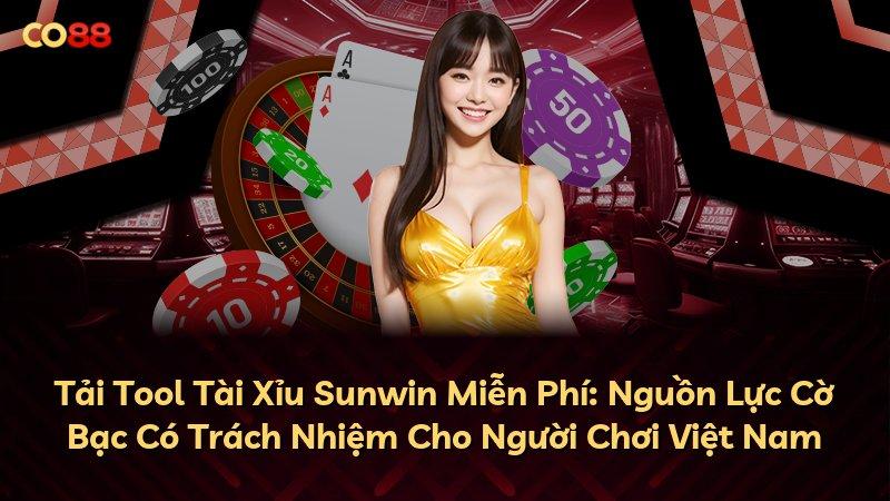 Tải Tool Tài Xỉu Sunwin Miễn Phí: Nguồn Lực Cờ Bạc Có Trách Nhiệm Cho Người Chơi Việt Nam