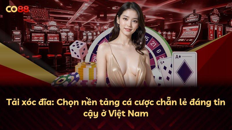 Tải xóc đĩa: Chọn nền tảng cá cược chẵn lẻ đáng tin cậy ở Việt Nam