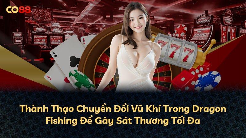 Thành Thạo Chuyển Đổi Vũ Khí Trong Dragon Fishing Để Gây Sát Thương Tối Đa