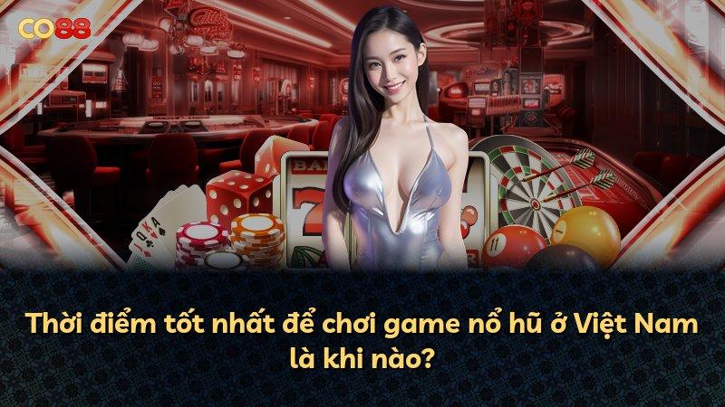 Thời điểm tốt nhất để chơi game nổ hũ ở Việt Nam là khi nào?