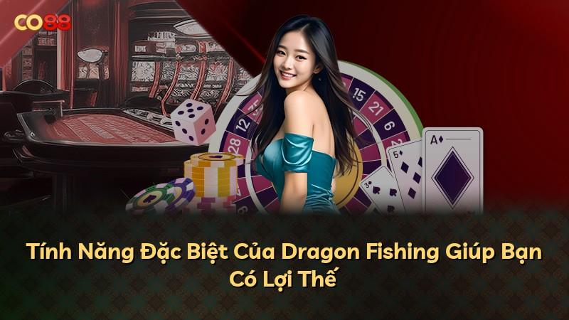 Tính Năng Đặc Biệt Của Dragon Fishing Giúp Bạn Có Lợi Thế