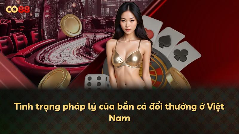 Tình trạng pháp lý của bắn cá đổi thưởng ở Việt Nam