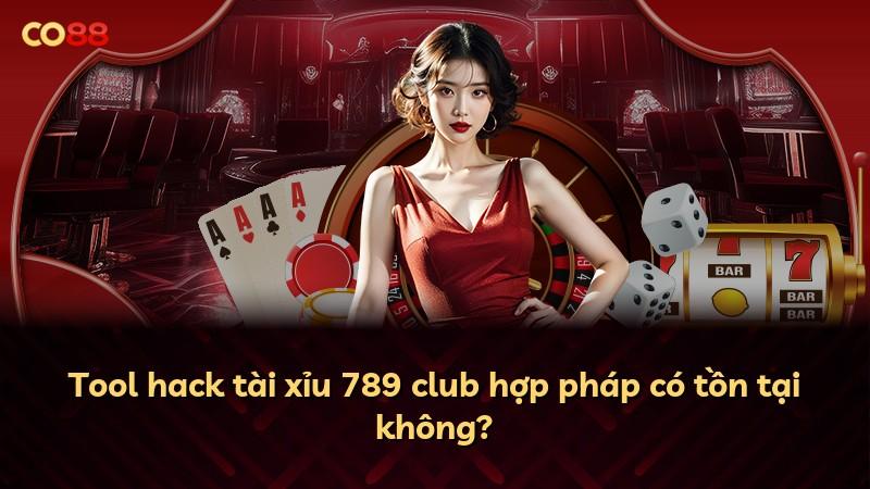 Tool hack tài xỉu 789 club hợp pháp có tồn tại không?