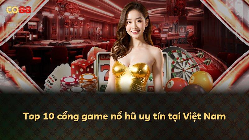 Top 10 cổng game nổ hũ uy tín tại Việt Nam