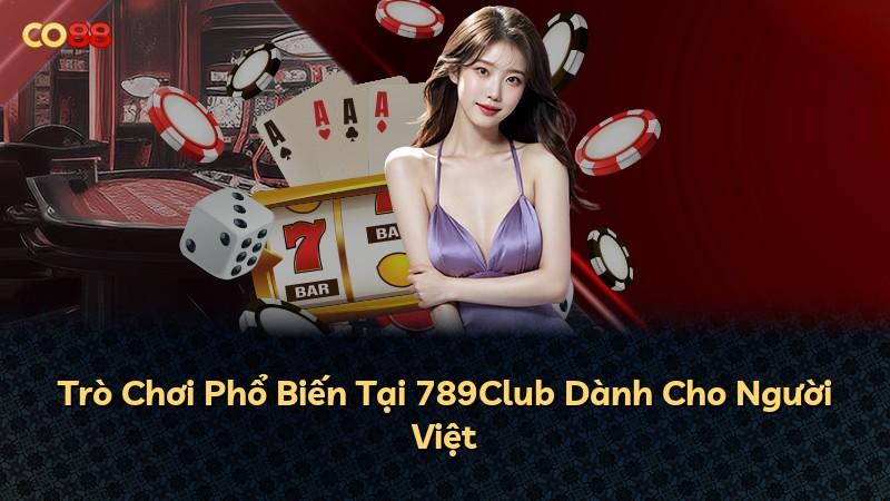 Trò Chơi Phổ Biến Tại 789Club Dành Cho Người Việt