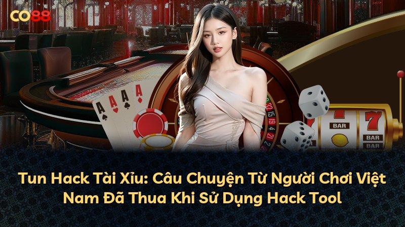 Tun Hack Tài Xỉu: Câu Chuyện Từ Người Chơi Việt Nam Đã Thua Khi Sử Dụng Hack Tool