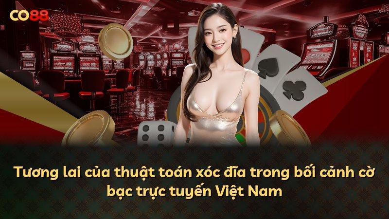 Tương lai của thuật toán xóc đĩa trong bối cảnh cờ bạc trực tuyến Việt Nam