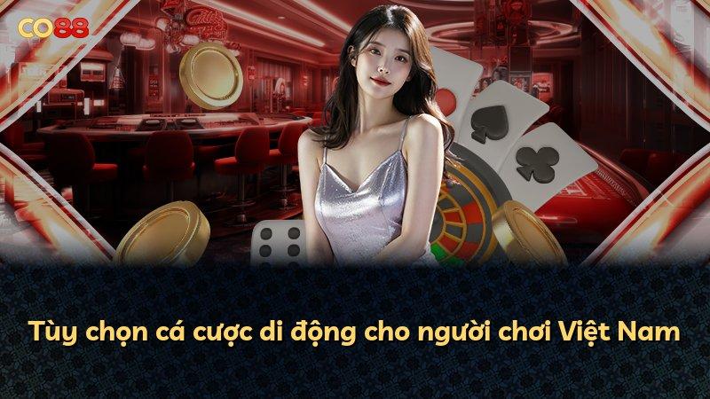 Tùy chọn cá cược di động cho người chơi Việt Nam