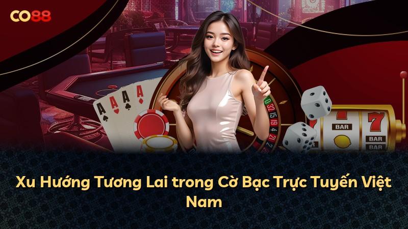 Xu Hướng Tương Lai trong Cờ Bạc Trực Tuyến Việt Nam