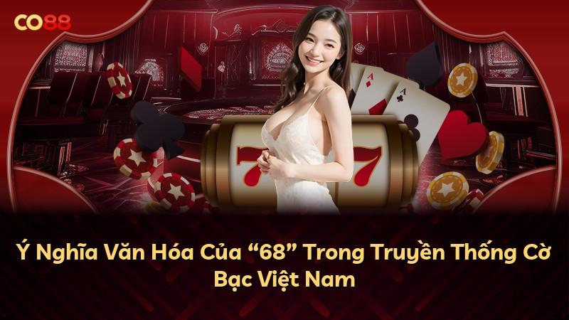 Ý Nghĩa Văn Hóa Của “68” Trong Truyền Thống Cờ Bạc Việt Nam