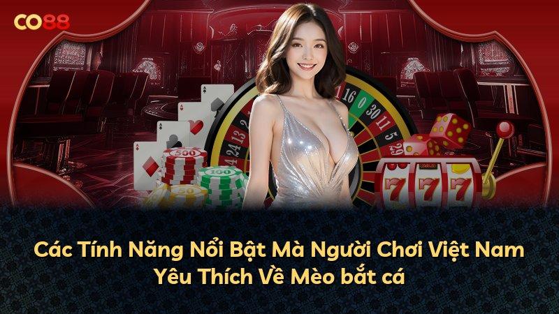 Các Tính Năng Nổi Bật Mà Người Chơi Việt Nam Yêu Thích Về Mèo bắt cá
