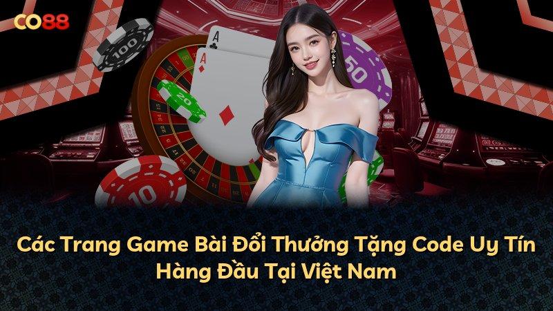 Các Trang Game Bài Đổi Thưởng Tặng Code Uy Tín Hàng Đầu Tại Việt Nam