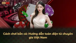 Cách chơi bắn cá: Hướng dẫn toàn diện từ chuyên gia Việt Nam