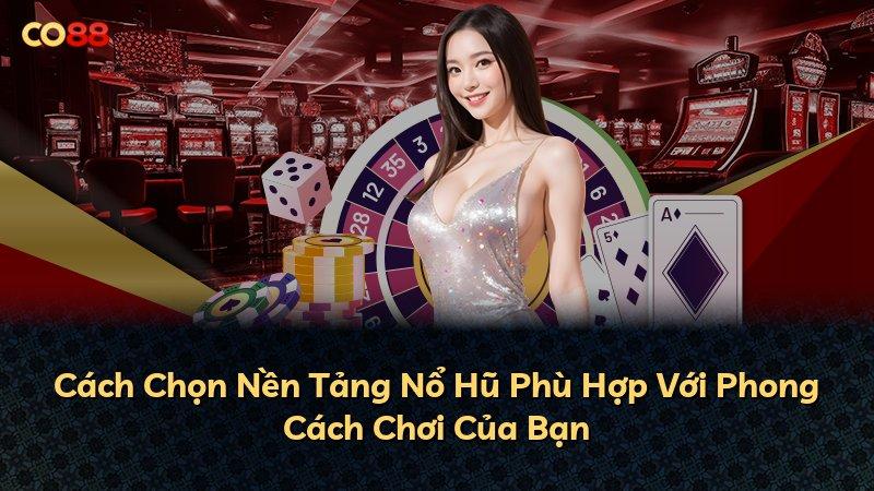 Cách Chọn Nền Tảng Nổ Hũ Phù Hợp Với Phong Cách Chơi Của Bạn