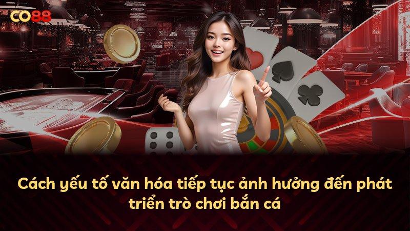 Cách yếu tố văn hóa tiếp tục ảnh hưởng đến phát triển trò chơi bắn cá