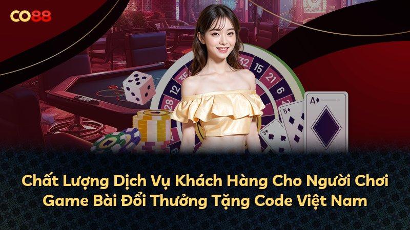 Chất Lượng Dịch Vụ Khách Hàng Cho Người Chơi Game Bài Đổi Thưởng Tặng Code Việt Nam