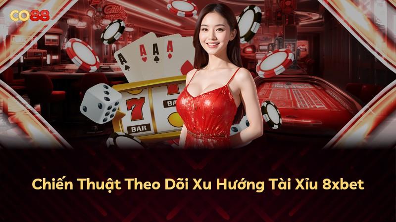 Chiến Thuật Theo Dõi Xu Hướng Tài Xỉu 8xbet