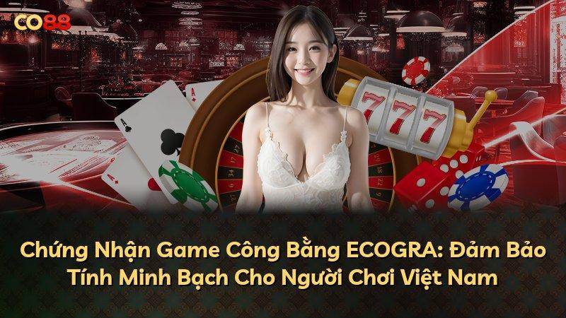 Chứng Nhận Game Công Bằng ECOGRA: Đảm Bảo Tính Minh Bạch Cho Người Chơi Việt Nam