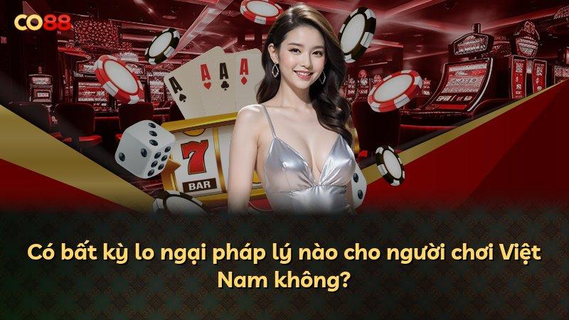 Có bất kỳ lo ngại pháp lý nào cho người chơi Việt Nam không?