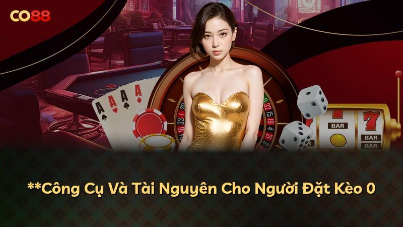 **Công Cụ Và Tài Nguyên Cho Người Đặt Kèo 0