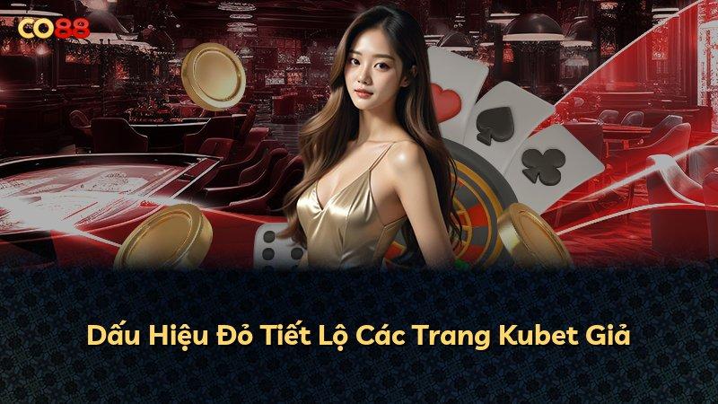 Dấu Hiệu Đỏ Tiết Lộ Các Trang Kubet Giả