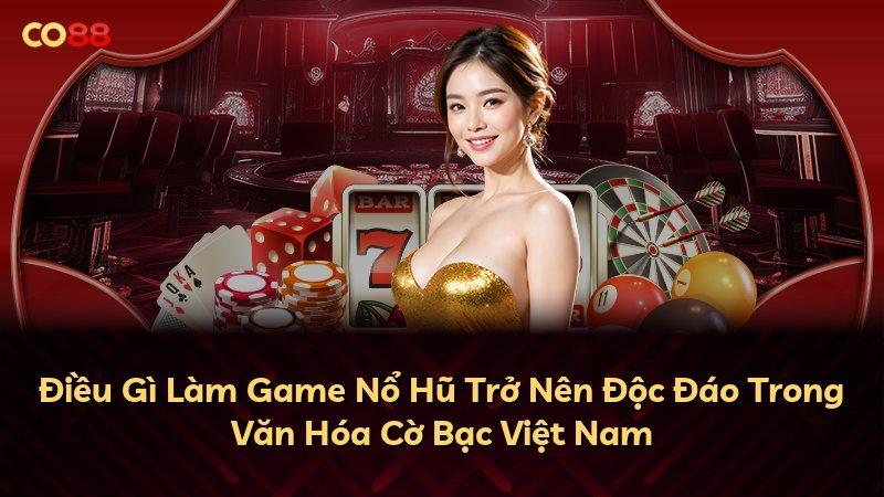 Điều Gì Làm Game Nổ Hũ Trở Nên Độc Đáo Trong Văn Hóa Cờ Bạc Việt Nam