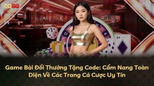 Game Bài Đổi Thưởng Tặng Code: Cẩm Nang Toàn Diện Về Các Trang Cá Cược Uy Tín