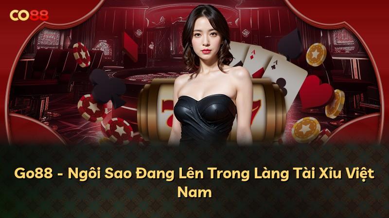 Go88 - Ngôi Sao Đang Lên Trong Làng Tài Xỉu Việt Nam