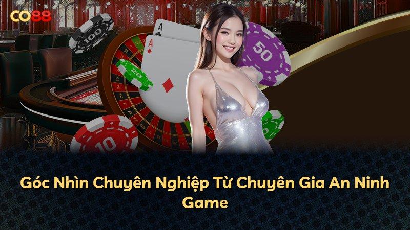 Góc Nhìn Chuyên Nghiệp Từ Chuyên Gia An Ninh Game