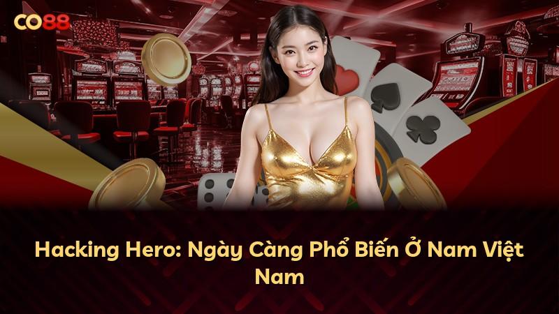 Hacking Hero: Ngày Càng Phổ Biến Ở Nam Việt Nam