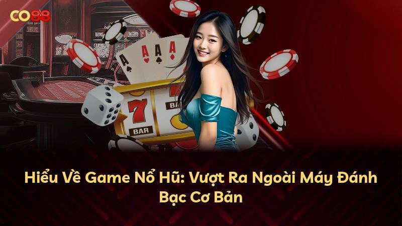 Hiểu Về Game Nổ Hũ: Vượt Ra Ngoài Máy Đánh Bạc Cơ Bản