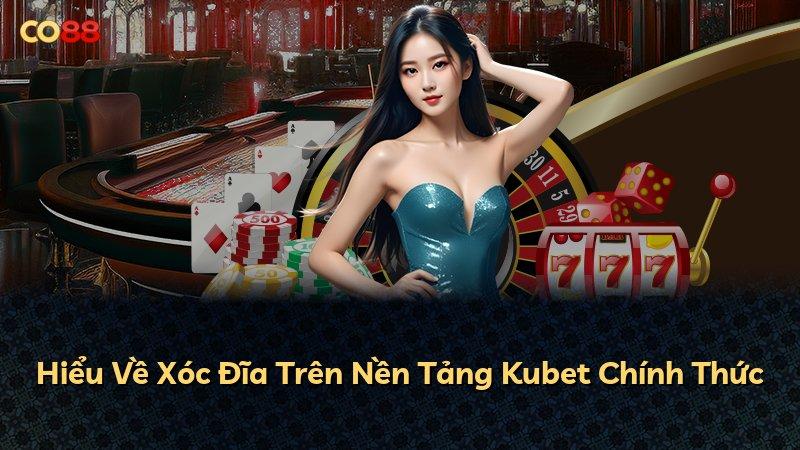 Hiểu Về Xóc Đĩa Trên Nền Tảng Kubet Chính Thức