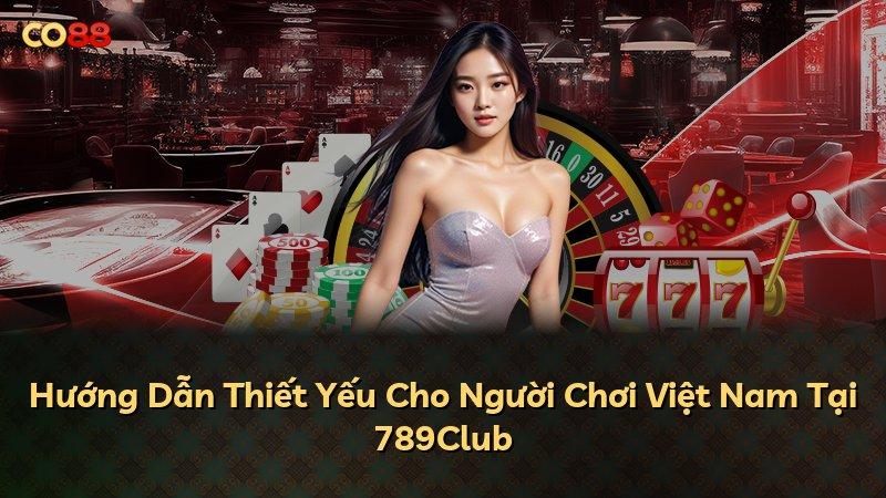Hướng Dẫn Thiết Yếu Cho Người Chơi Việt Nam Tại 789Club
