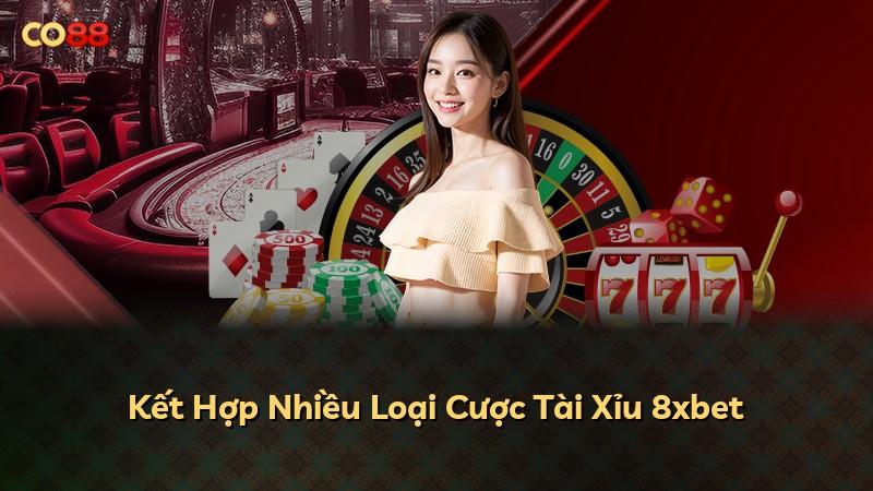 Kết Hợp Nhiều Loại Cược Tài Xỉu 8xbet