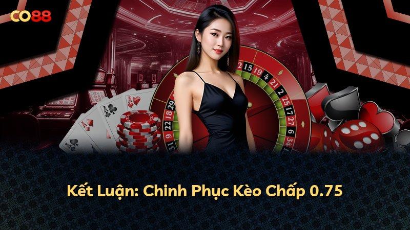Kết Luận: Chinh Phục Kèo Chấp 0.75