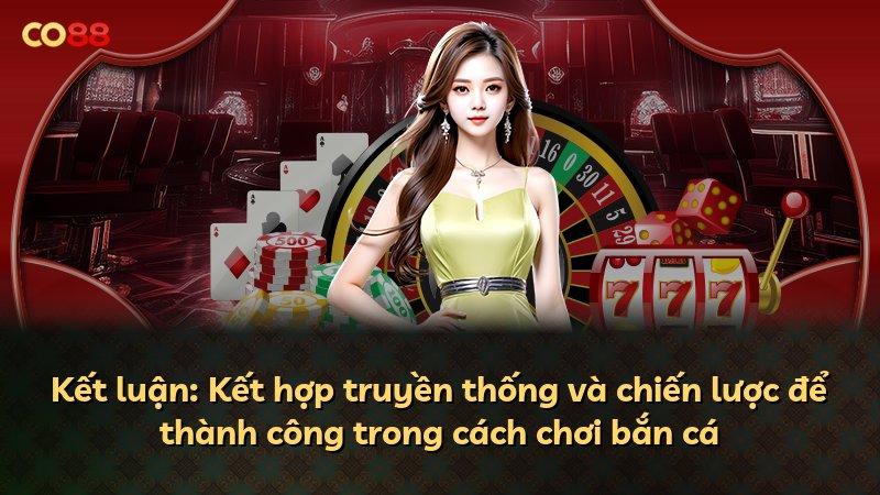 Kết luận: Kết hợp truyền thống và chiến lược để thành công trong cách chơi bắn cá