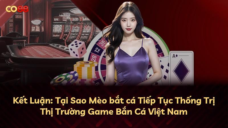 Kết Luận: Tại Sao Mèo bắt cá Tiếp Tục Thống Trị Thị Trường Game Bắn Cá Việt Nam