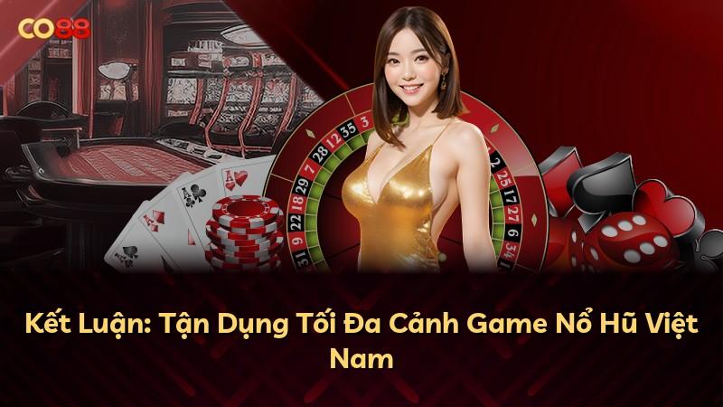 Kết Luận: Tận Dụng Tối Đa Cảnh Game Nổ Hũ Việt Nam