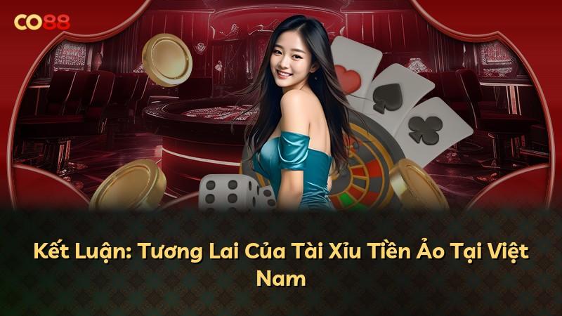 Kết Luận: Tương Lai Của Tài Xỉu Tiền Ảo Tại Việt Nam