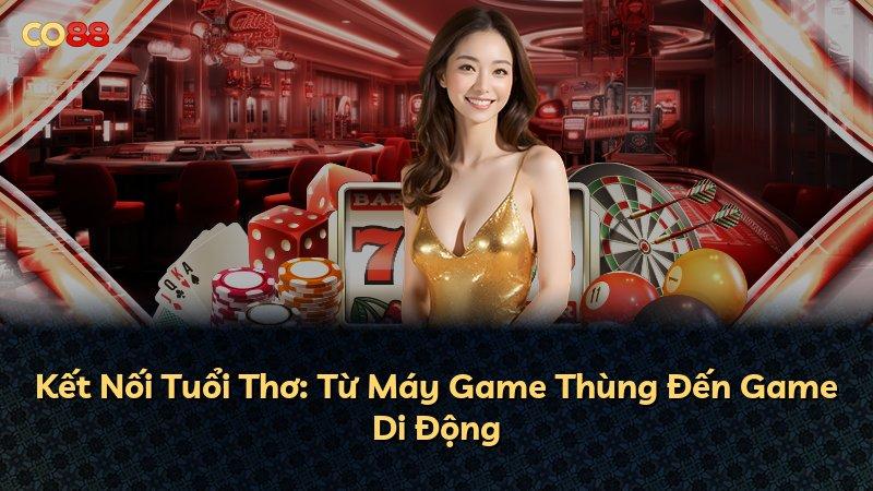 Kết Nối Tuổi Thơ: Từ Máy Game Thùng Đến Game Di Động