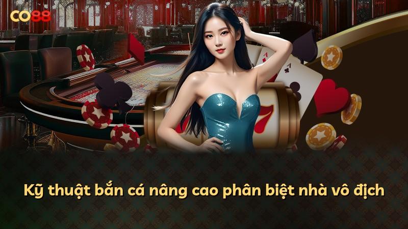 Kỹ thuật bắn cá nâng cao phân biệt nhà vô địch