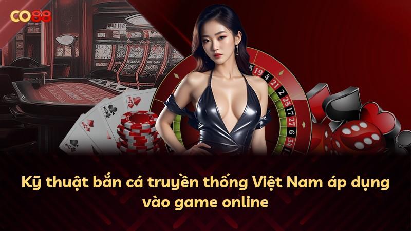 Kỹ thuật bắn cá truyền thống Việt Nam áp dụng vào game online