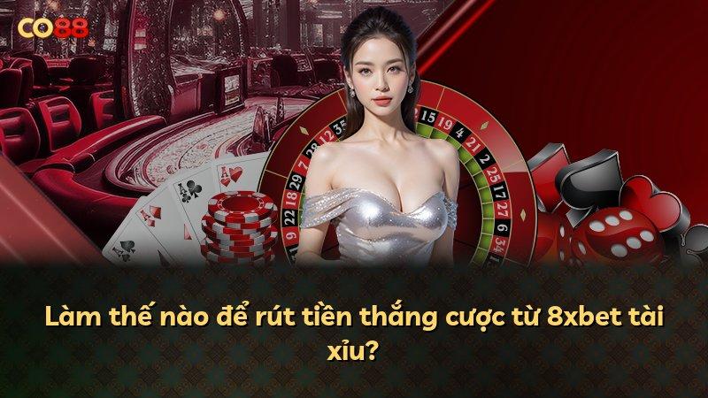 Làm thế nào để rút tiền thắng cược từ 8xbet tài xỉu?